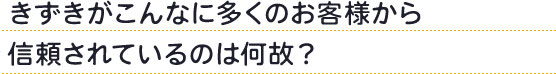 きずきがこんなに多くのお客様から信頼されているのは何故？